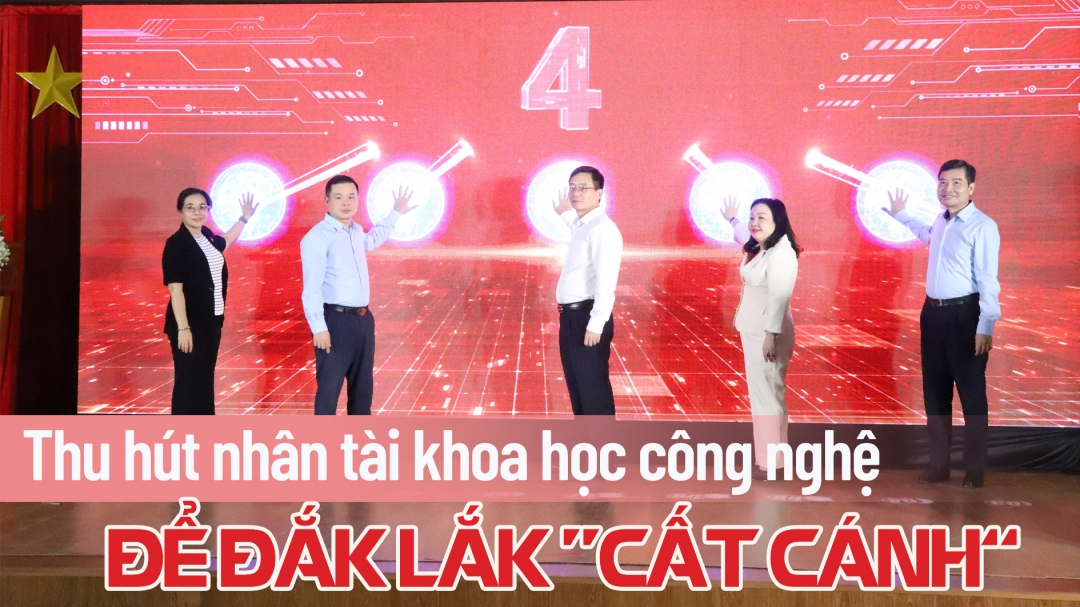 Thu hút nhân tài khoa học công nghệ để Đắk Lắk “cất cánh”